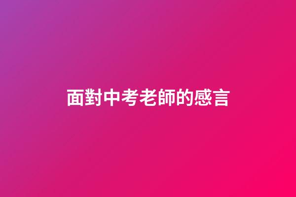 面對中考老師的感言