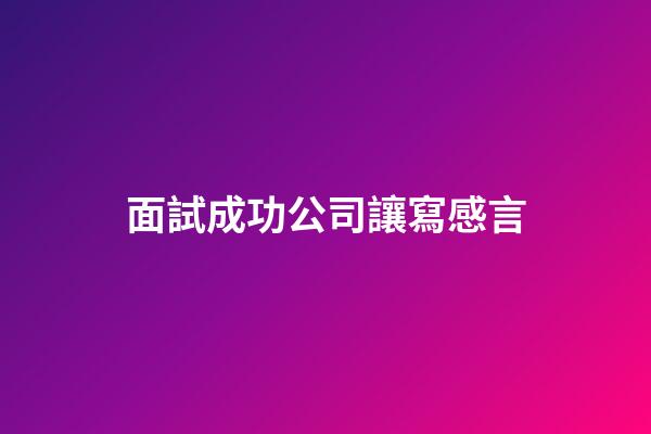 面試成功公司讓寫感言