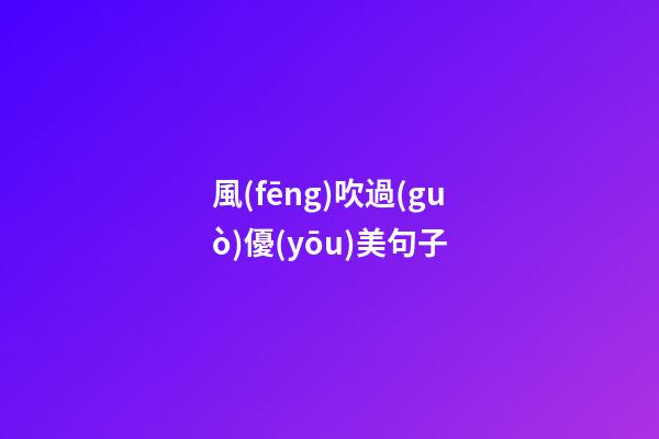 風(fēng)吹過(guò)優(yōu)美句子
