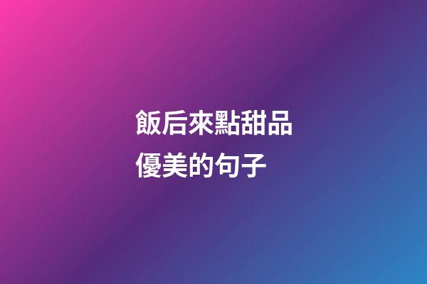 飯后來點甜品優美的句子
