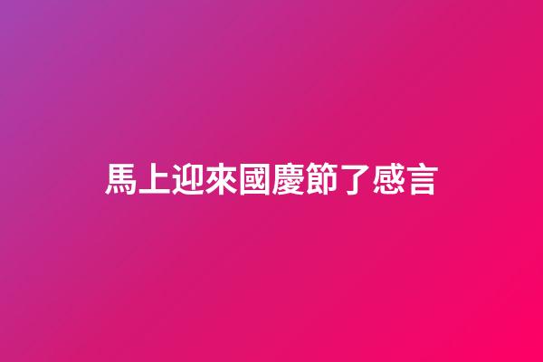 馬上迎來國慶節了感言