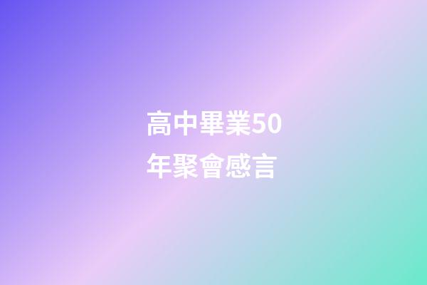 高中畢業50年聚會感言