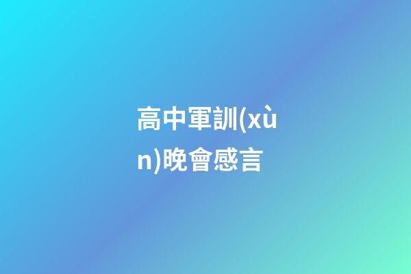 高中軍訓(xùn)晚會感言