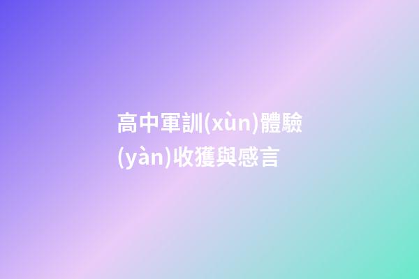高中軍訓(xùn)體驗(yàn)收獲與感言