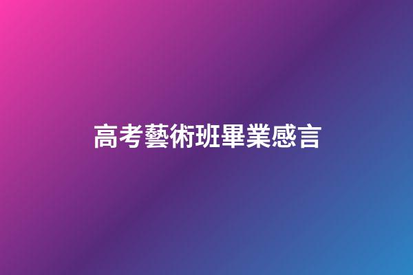 高考藝術班畢業感言