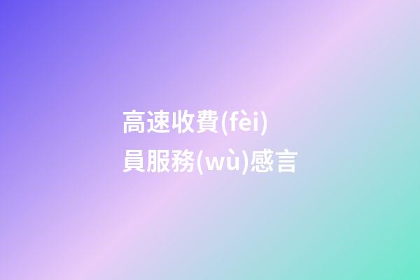 高速收費(fèi)員服務(wù)感言