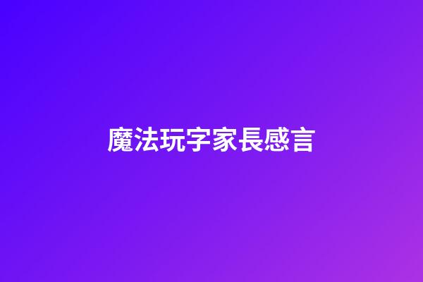 魔法玩字家長感言