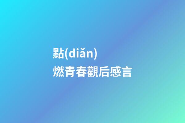 點(diǎn)燃青春觀后感言