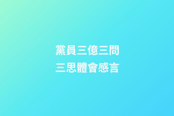 黨員三億三問三思體會感言