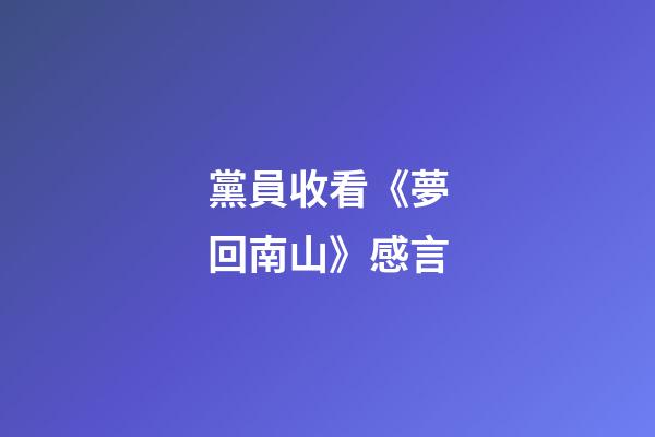 黨員收看《夢回南山》感言