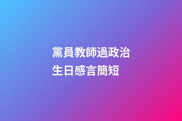 黨員教師過政治生日感言簡短