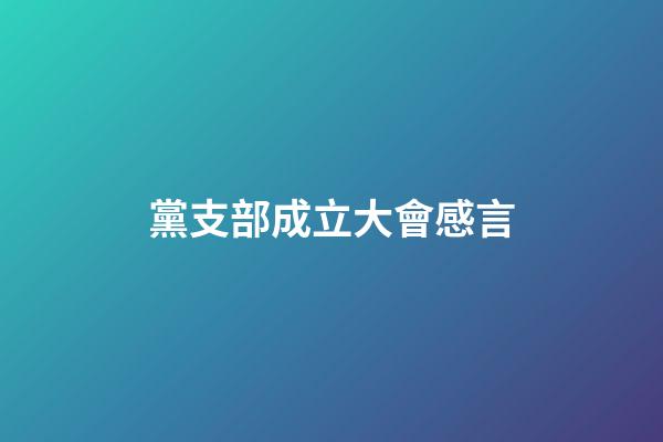 黨支部成立大會感言