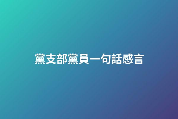 黨支部黨員一句話感言