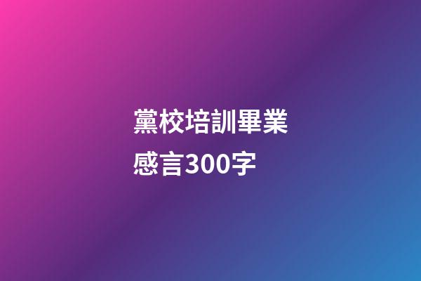 黨校培訓畢業感言300字