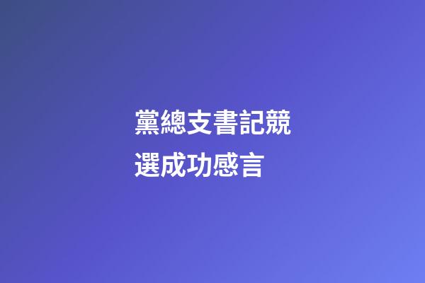 黨總支書記競選成功感言