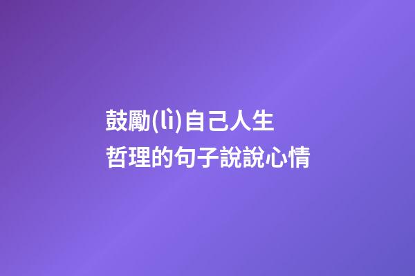 鼓勵(lì)自己人生哲理的句子說說心情