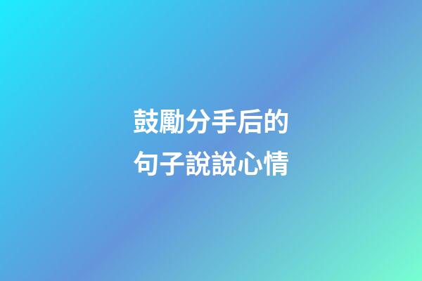 鼓勵分手后的句子說說心情