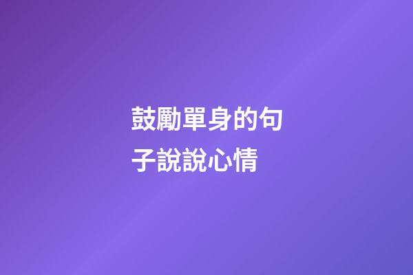 鼓勵單身的句子說說心情